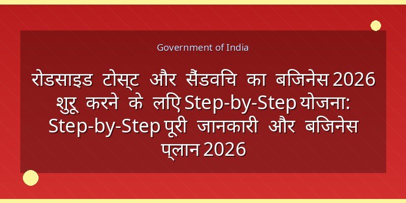 रोडसाइड टोस्ट और सैंडविच का बिजनेस 2026 शुरू करने के लिए Step-by-Step योजना: Step-by-Step पूरी जानकारी और बिजनेस प्लान 2026