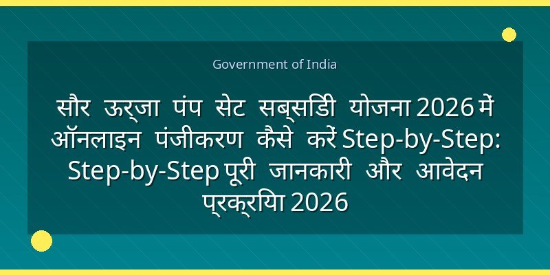 सौर ऊर्जा पंप सेट सब्सिडी योजना 2026 में ऑनलाइन पंजीकरण कैसे करें Step-by-Step: Step-by-Step पूरी जानकारी और आवेदन प्रक्रिया 2026