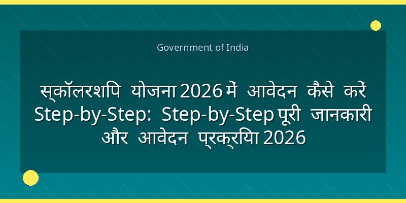 स्कॉलरशिप योजना 2026 में आवेदन कैसे करें Step-by-Step: Step-by-Step पूरी जानकारी और आवेदन प्रक्रिया 2026