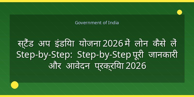 स्टैंड अप इंडिया योजना 2026 में लोन कैसे लें Step-by-Step: Step-by-Step पूरी जानकारी और आवेदन प्रक्रिया 2026