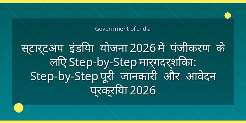 स्टार्टअप इंडिया योजना 2026 में पंजीकरण के लिए Step-by-Step मार्गदर्शिका: Step-by-Step पूरी जानकारी और आवेदन प्रक्रिया 2026