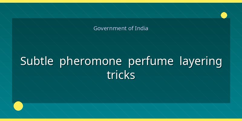 Subtle pheromone perfume layering tricks