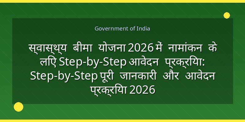 स्वास्थ्य बीमा योजना 2026 में नामांकन के लिए Step-by-Step आवेदन प्रक्रिया: Step-by-Step पूरी जानकारी और आवेदन प्रक्रिया 2026