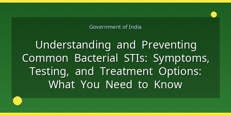 Understanding and Preventing Common Bacterial STIs: Symptoms, Testing, and Treatment Options: What You Need to Know