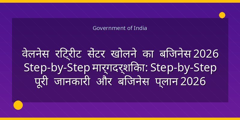 वेलनेस रिट्रीट सेंटर खोलने का बिजनेस 2026 Step-by-Step मार्गदर्शिका: Step-by-Step पूरी जानकारी और बिजनेस प्लान 2026