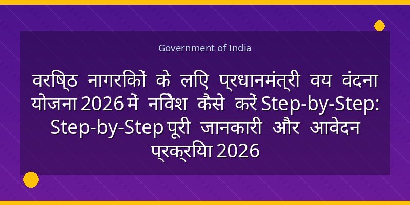 वरिष्ठ नागरिकों के लिए प्रधानमंत्री वय वंदना योजना 2026 में निवेश कैसे करें Step-by-Step: Step-by-Step पूरी जानकारी और आवेदन प्रक्रिया 2026