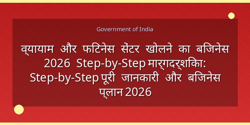 व्यायाम और फिटनेस सेंटर खोलने का बिजनेस 2026 Step-by-Step मार्गदर्शिका: Step-by-Step पूरी जानकारी और बिजनेस प्लान 2026