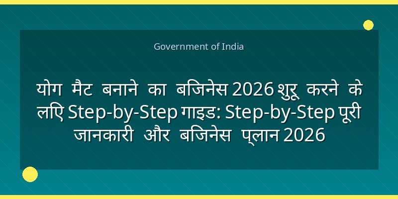 योग मैट बनाने का बिजनेस 2026 शुरू करने के लिए Step-by-Step गाइड: Step-by-Step पूरी जानकारी और बिजनेस प्लान 2026