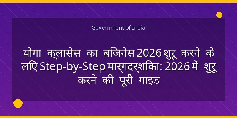 योगा क्लासेस का बिजनेस 2026 शुरू करने के लिए Step-by-Step मार्गदर्शिका: 2026 में शुरू करने की पूरी गाइड